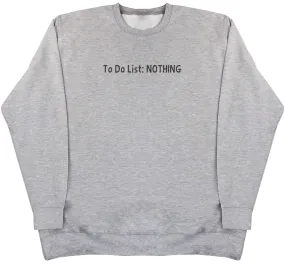 To Do List - Nothing - Huge Oversized Comfy Original Sweater